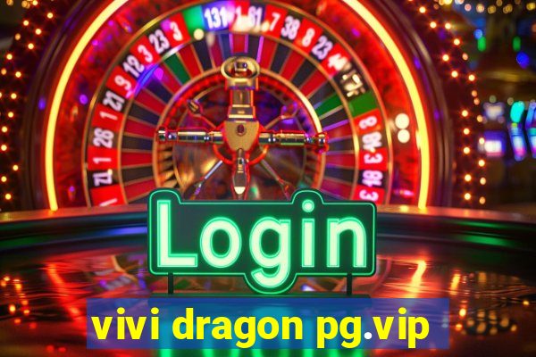 vivi dragon pg.vip